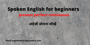 Spoken English for beginners present perfect continuous